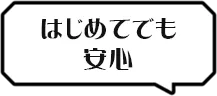 はじめてでも安心