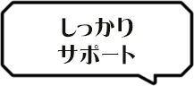 しっかりサポート